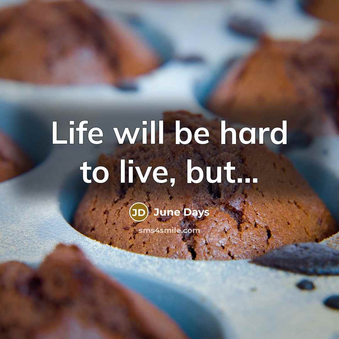 “Life will be hard to live, but...” quote by June Days
