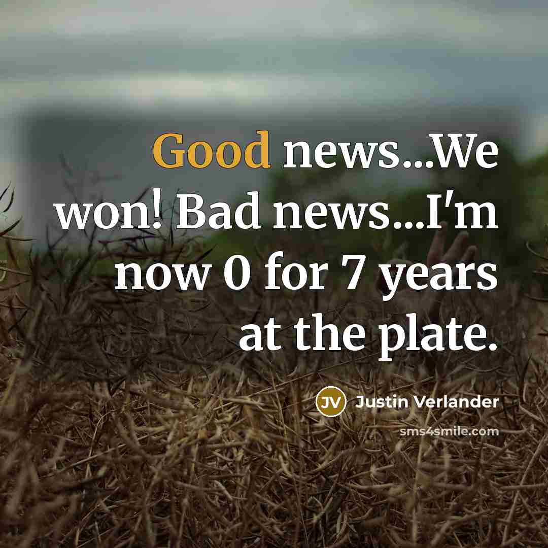 “Good news...We won! Bad news...I'm now 0 for 7 years…” quote by Justin Verlander