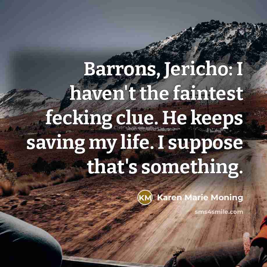 “Barrons, Jericho: I haven't the faintest fecking clue. He keeps…” quote by Karen Marie Moning