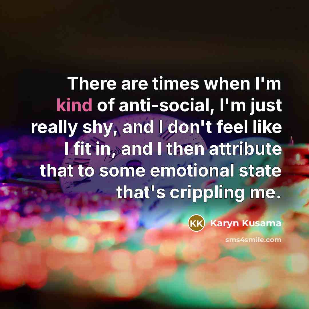 “There are times when I'm kind of anti-social, I'm just…” quote by Karyn Kusama