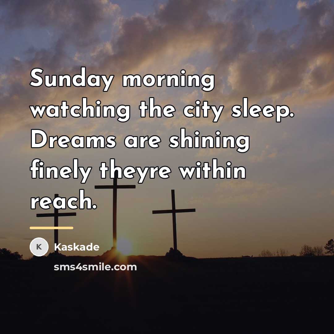 “Sunday morning watching the city sleep. Dreams are shining finely…” quote by Kaskade