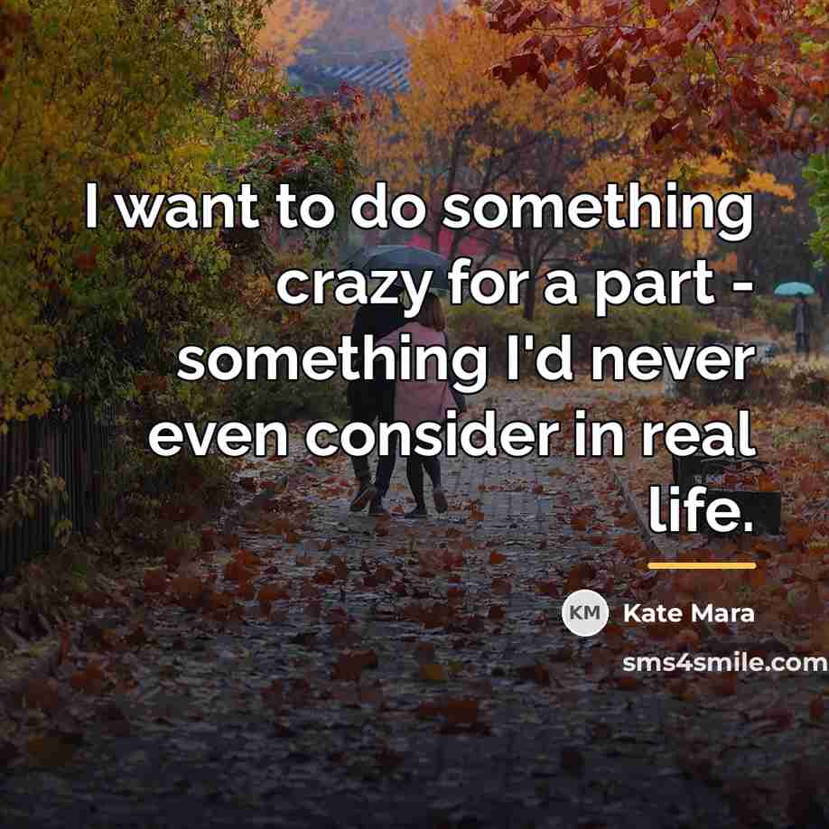 “I want to do something crazy for a part -…” quote by Kate Mara