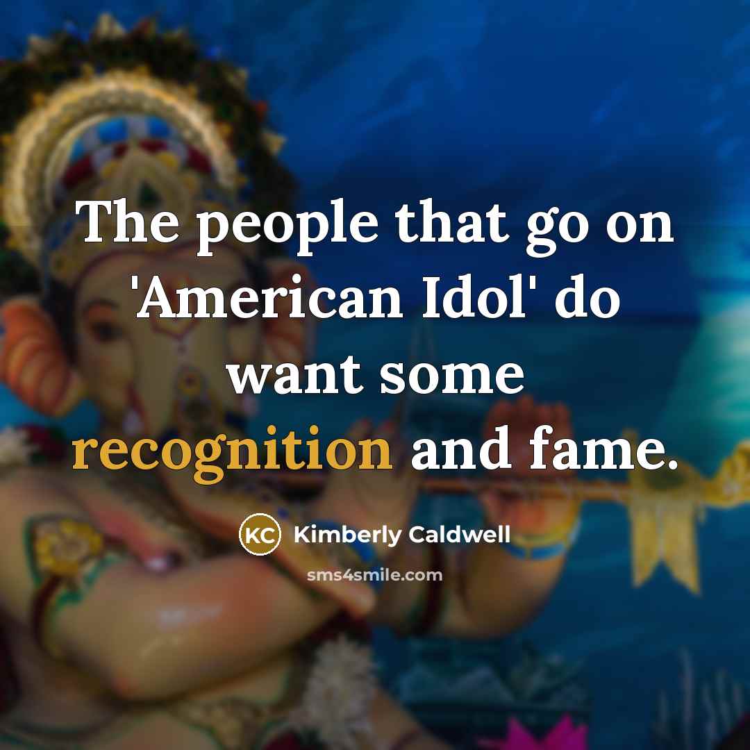 “The people that go on 'American Idol' do want some…” quote by Kimberly Caldwell