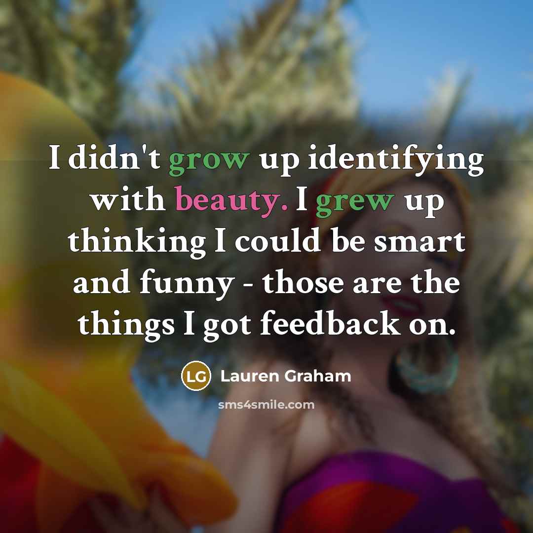 “I didn't grow up identifying with beauty. I grew up…” quote by Lauren Graham