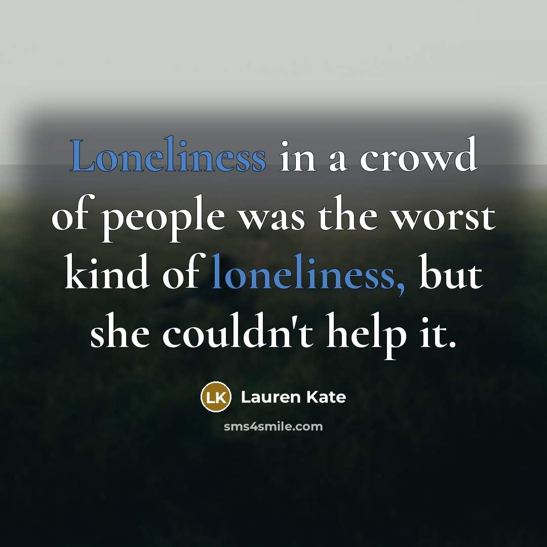 “Loneliness in a crowd of people was the worst kind…” quote by Lauren Kate