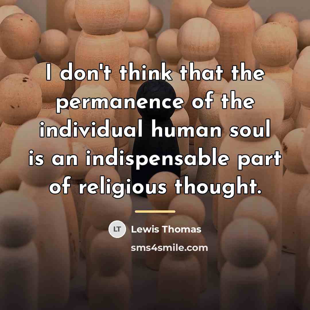 “I don't think that the permanence of the individual human…” quote by Lewis Thomas