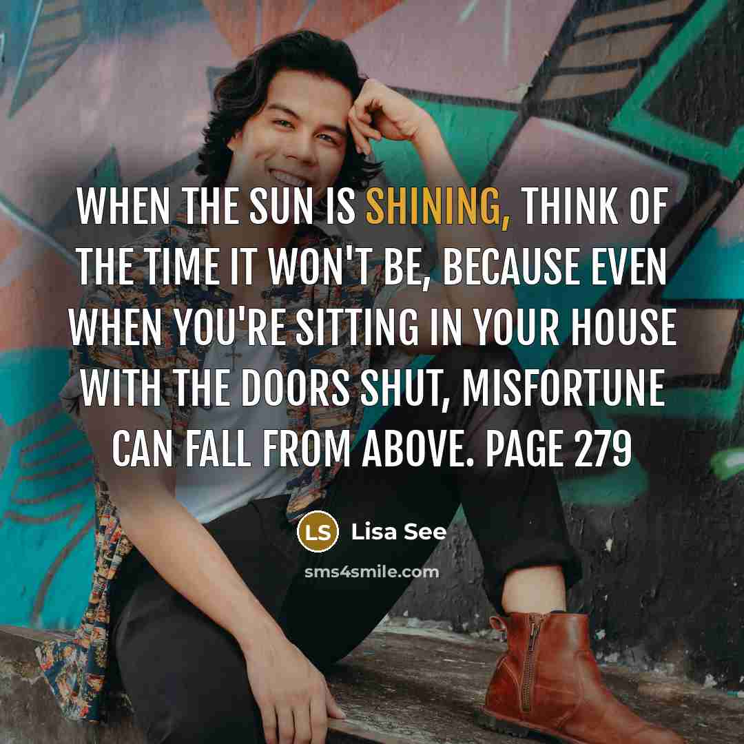 “When the sun is shining, think of the time it…” quote by Lisa See