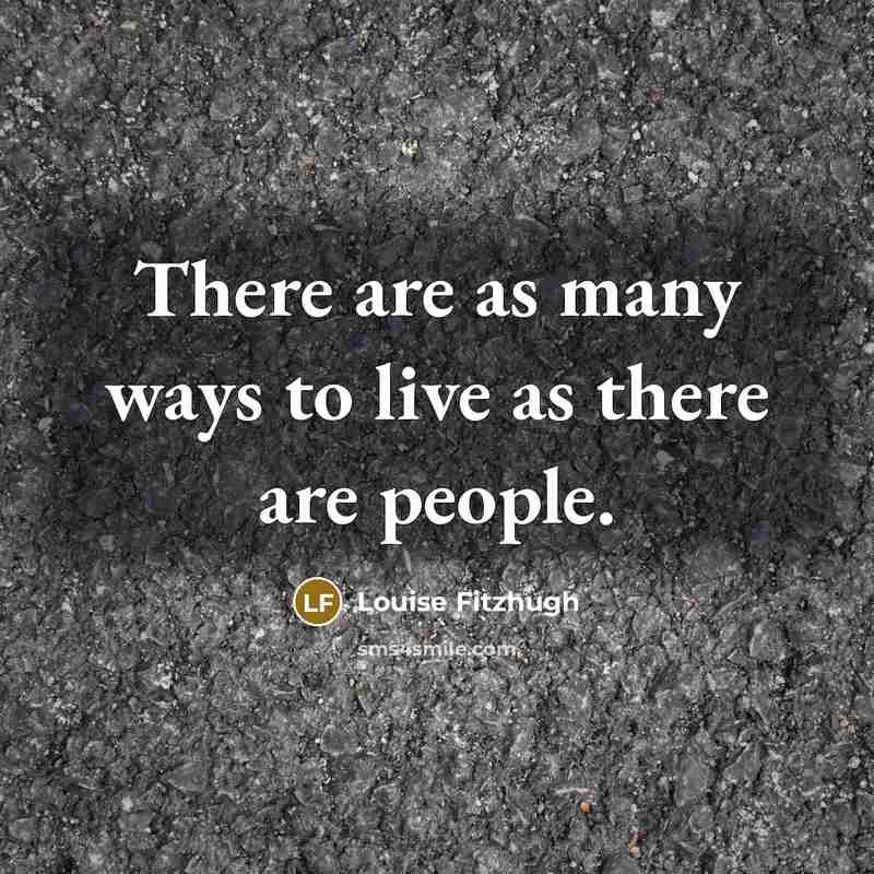 “There are as many ways to live as there are…” quote by Louise Fitzhugh