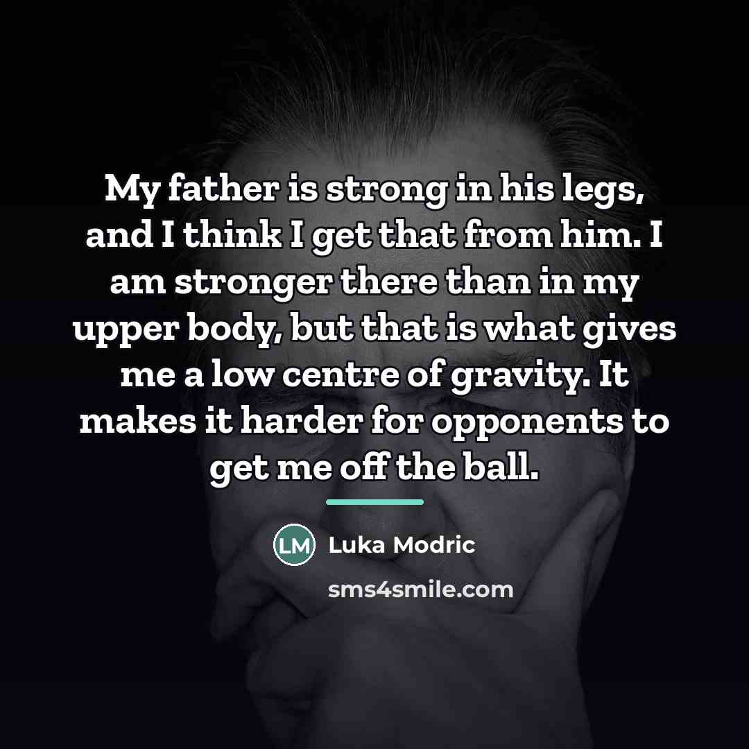 “My father is strong in his legs, and I think…” quote by Luka Modric