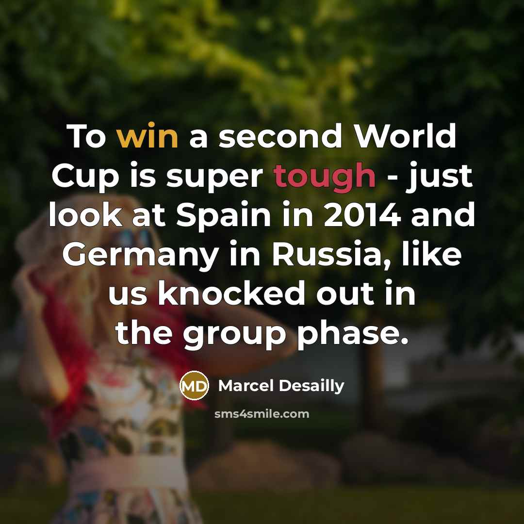 “To win a second World Cup is super tough - just look at Spain in 2014 and Germany in Russia, like us knocked out in the group phase.” quote by Marcel Desailly