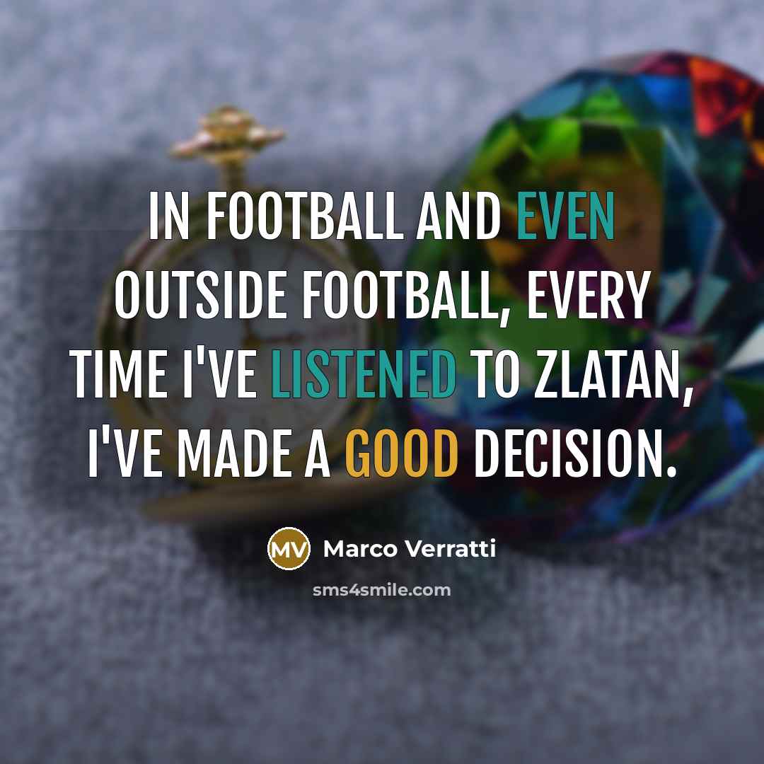“In football and even outside football, every time I've listened…” quote by Marco Verratti