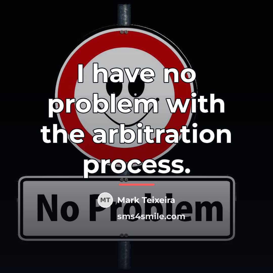 “I have no problem with the arbitration process.…” quote by Mark Teixeira