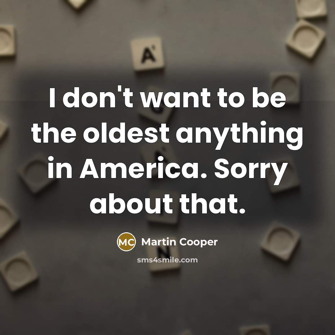 “I don't want to be the oldest anything in America.…” quote by Martin Cooper