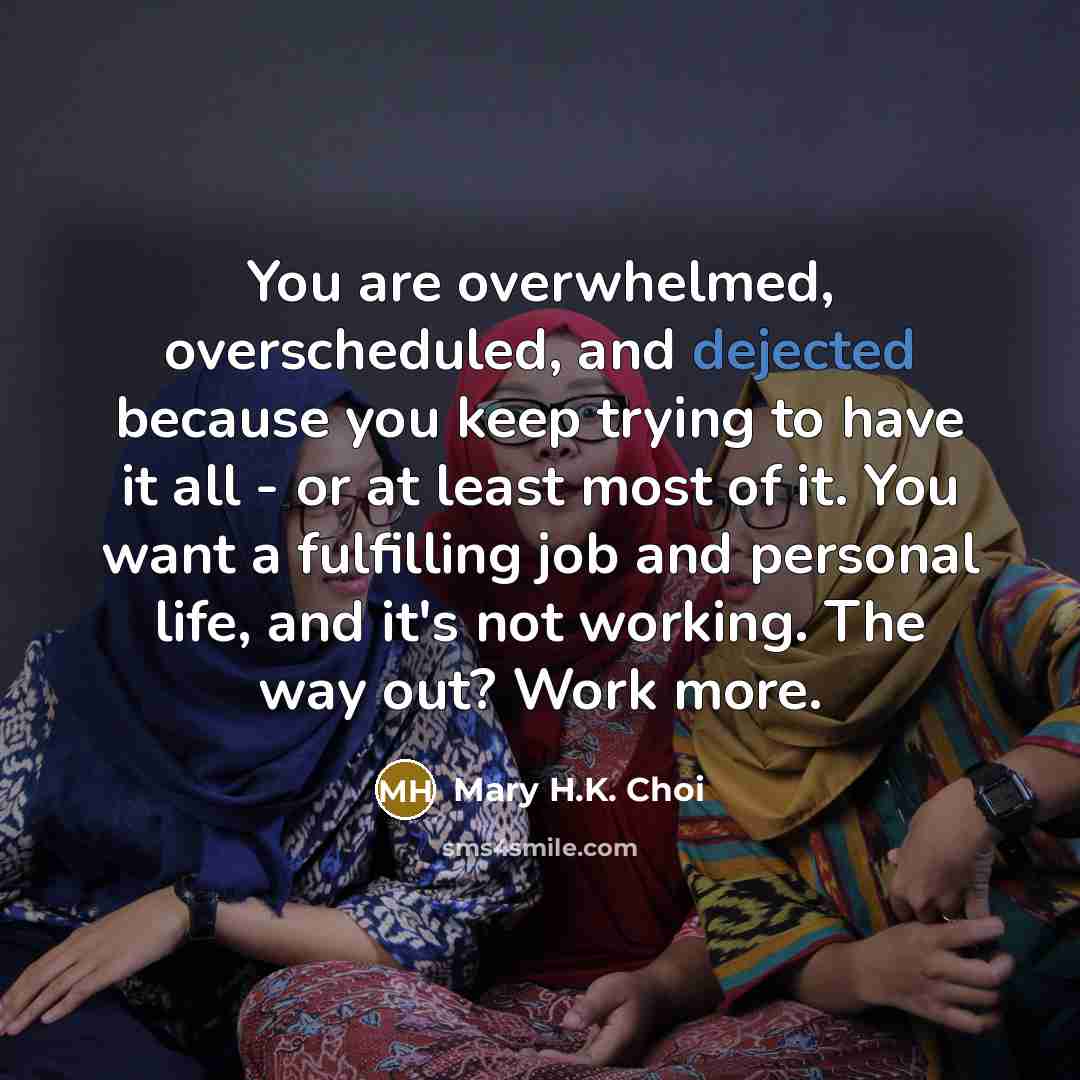 “You are overwhelmed, overscheduled, and dejected because you keep trying…” quote by Mary H.K. Choi