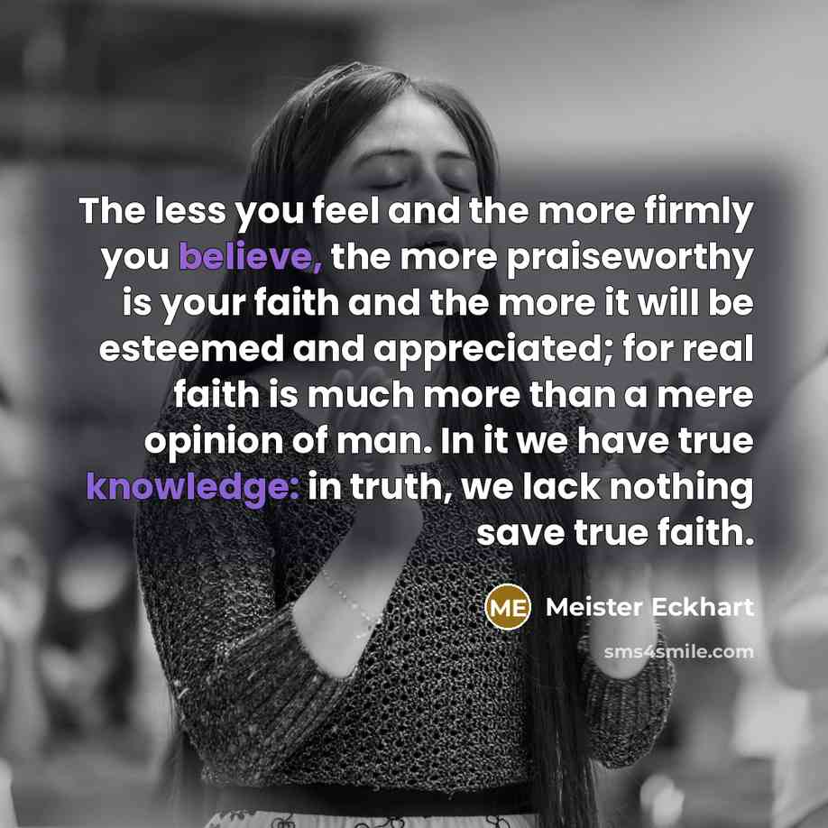 “The less you feel and the more firmly you believe,…” quote by Meister Eckhart
