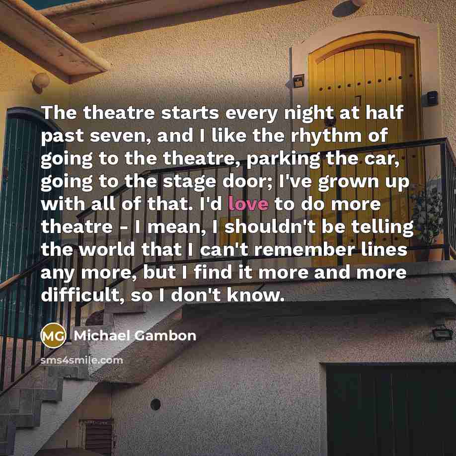 “The theatre starts every night at half past seven, and…” quote by Michael Gambon