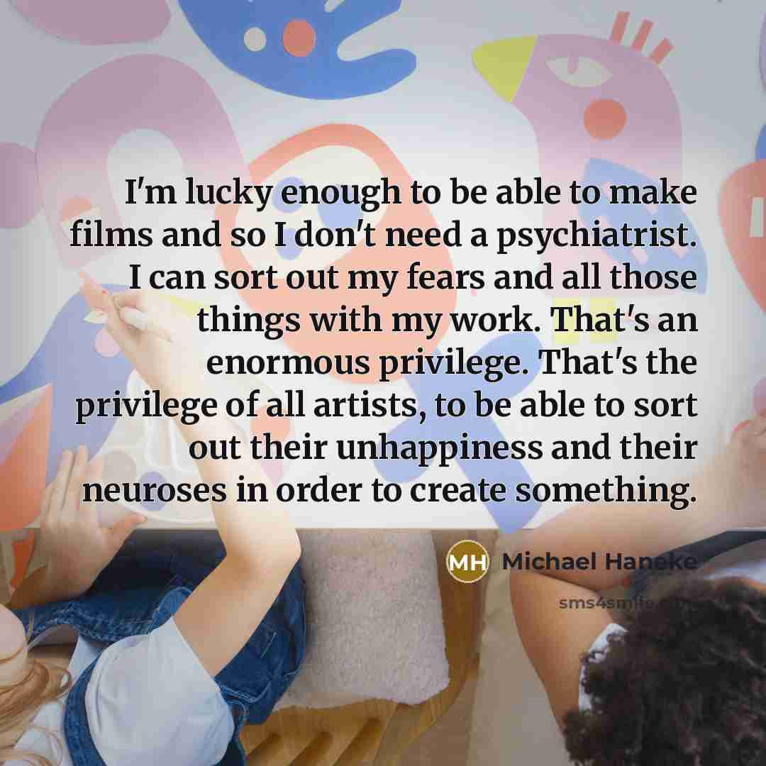“I'm lucky enough to be able to make films and…” quote by Michael Haneke