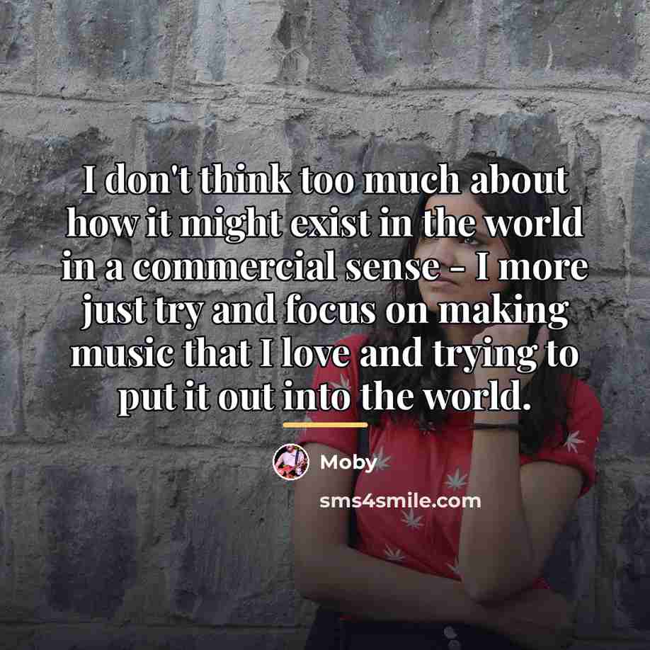 “I don't think too much about how it might exist…” quote by Moby