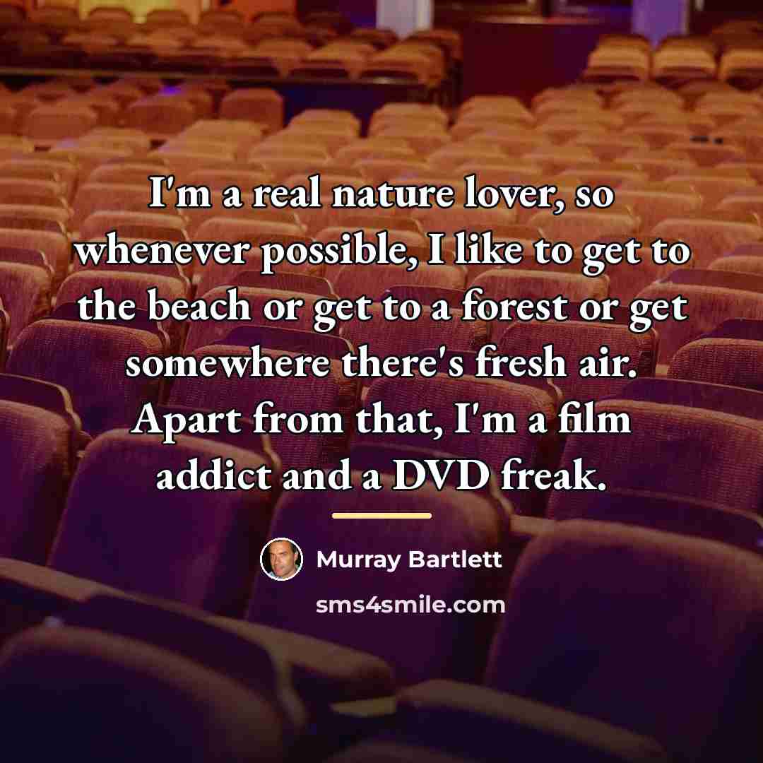 “I'm a real nature lover, so whenever possible, I like…” quote by Murray Bartlett