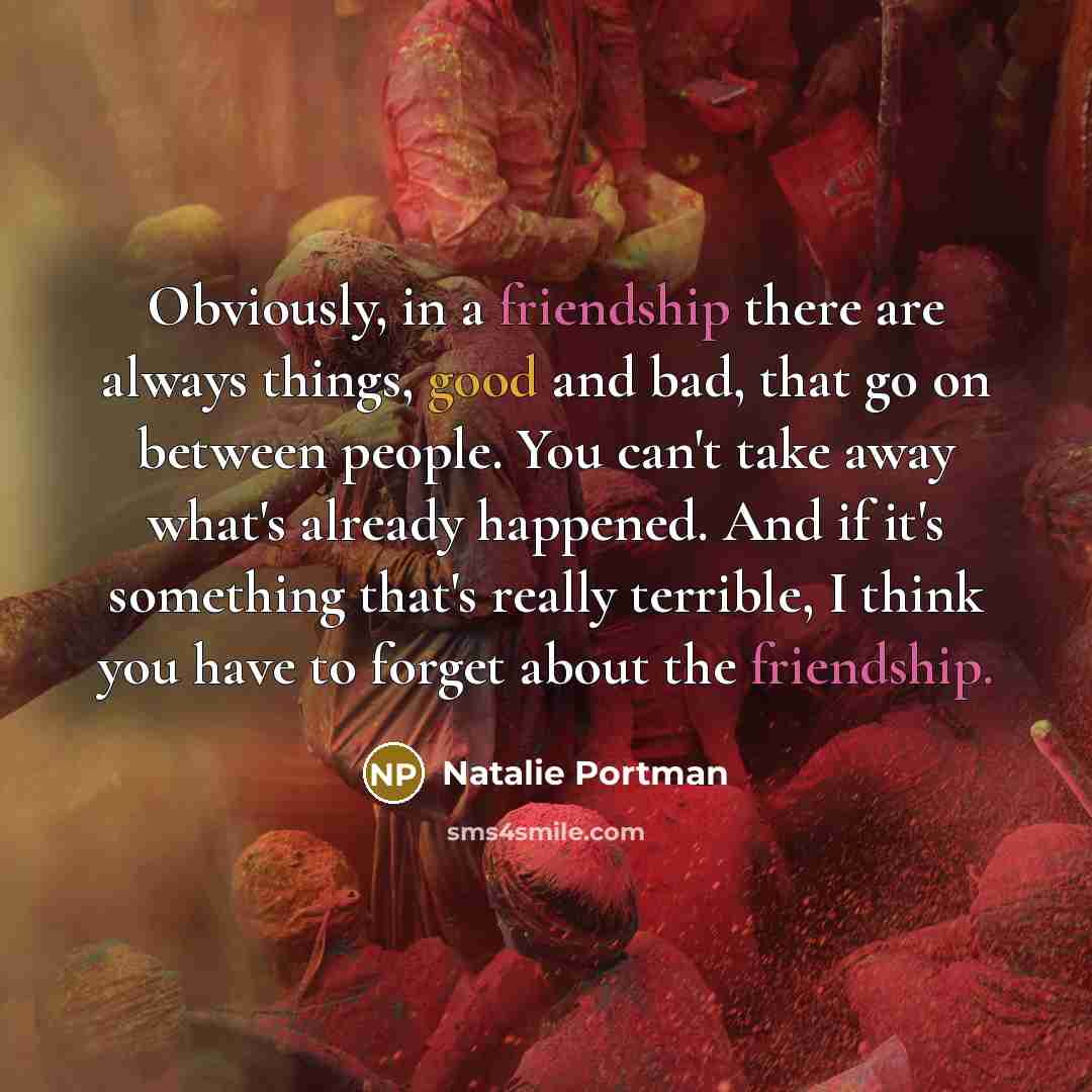 “Obviously, in a friendship there are always things, good and…” quote by Natalie Portman