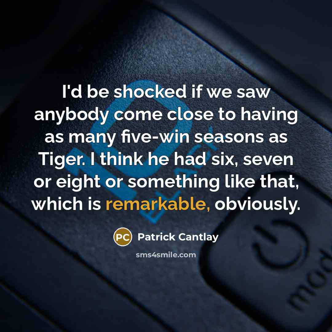 “I'd be shocked if we saw anybody come close to…” quote by Patrick Cantlay