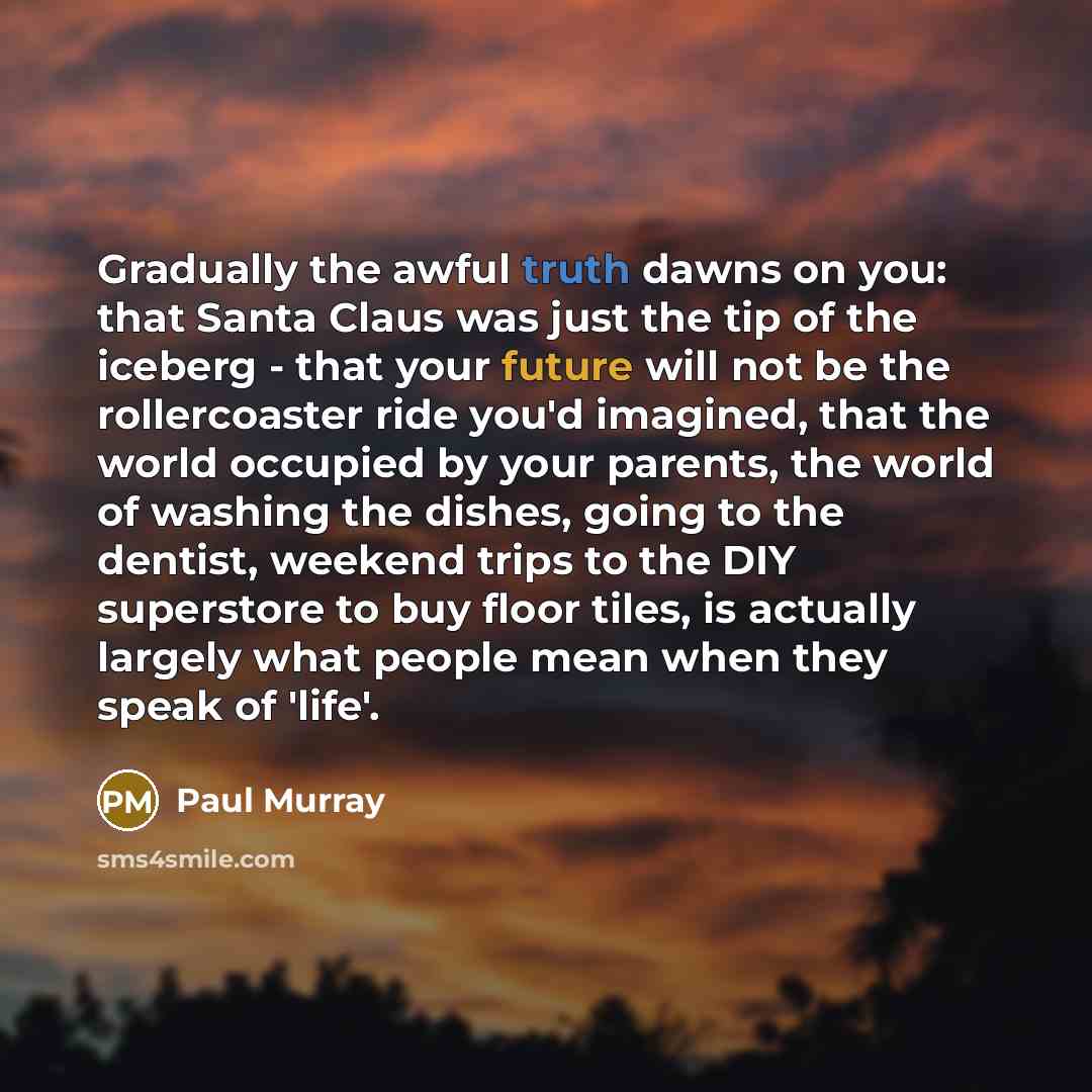 “Gradually the awful truth dawns on you: that Santa Claus…” quote by Paul Murray