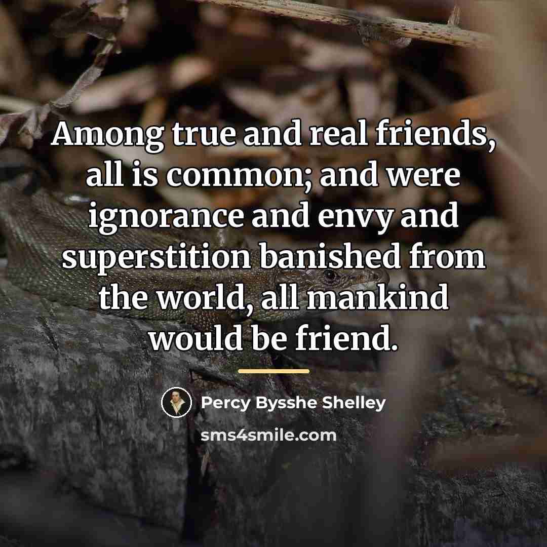 “Among true and real friends, all is common; and were…” quote by Percy Bysshe Shelley