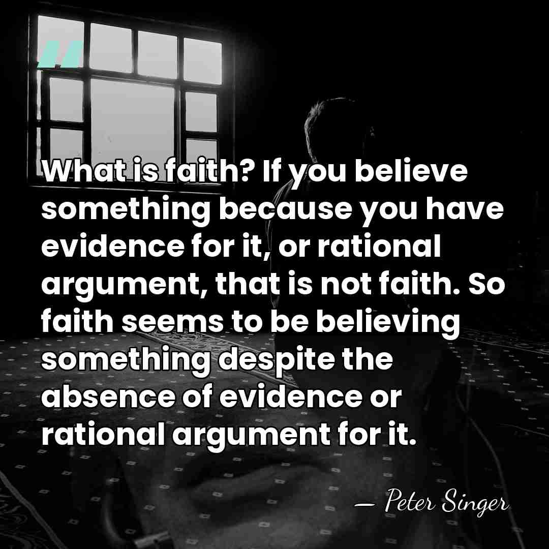 What is faith? If you believe something because you have evidence for&hellip; - Peter Singer