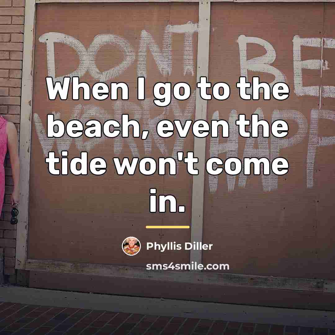 “When I go to the beach, even the tide won't…” quote by Phyllis Diller