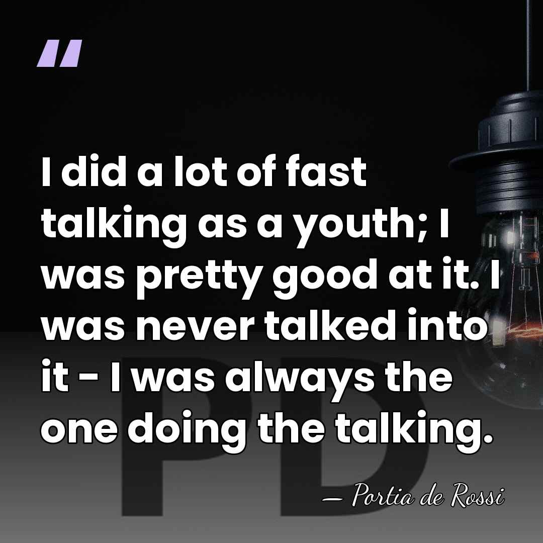 I did a lot of fast talking as a youth; I was&hellip; - Portia de Rossi