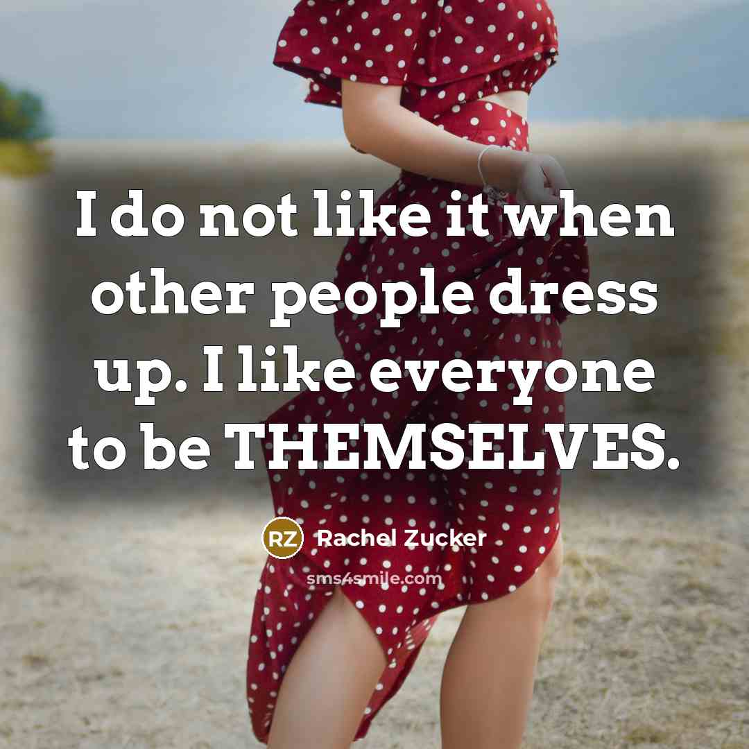 “I do not like it when other people dress up. I like everyone to be THEMSELVES.” quote by Rachel Zucker
