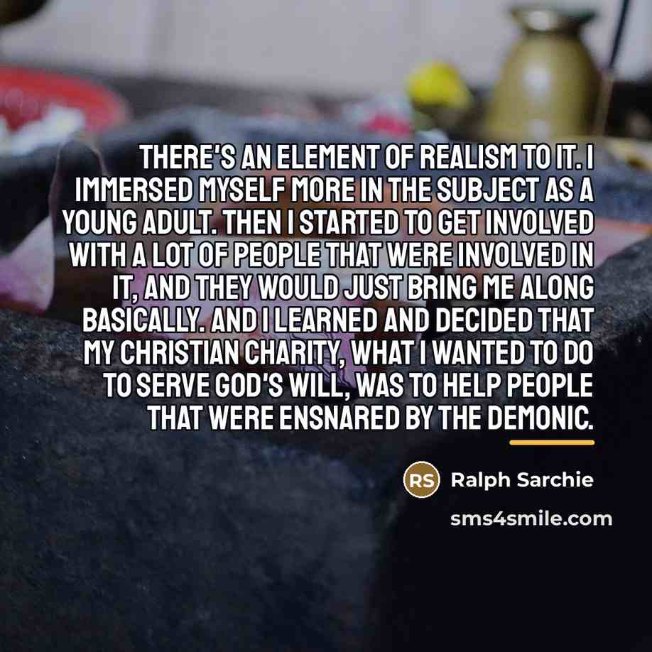“There's an element of realism to it. I immersed myself…” quote by Ralph Sarchie