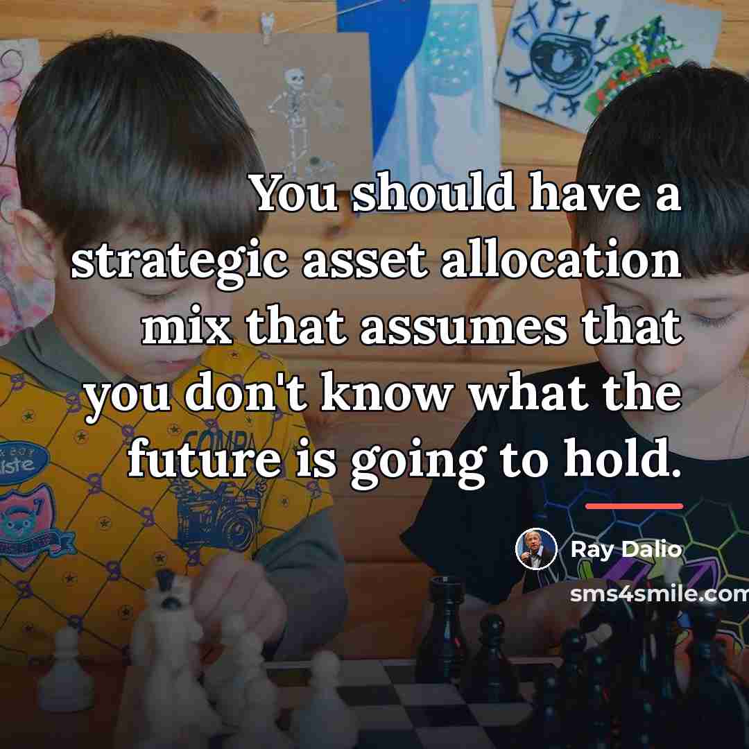 “You should have a strategic asset allocation mix that assumes…” quote by Ray Dalio