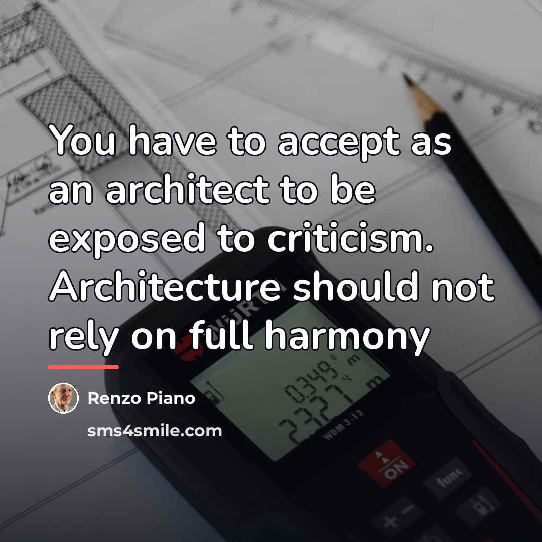 “You have to accept as an architect to be exposed…” quote by Renzo Piano
