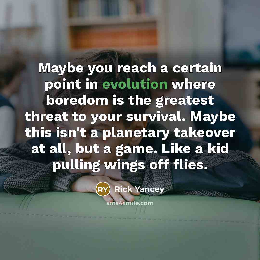 “Maybe you reach a certain point in evolution where boredom…” quote by Rick Yancey