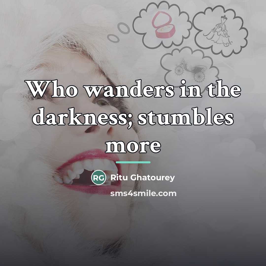 “Who wanders in the darkness; stumbles more…” quote by Ritu Ghatourey