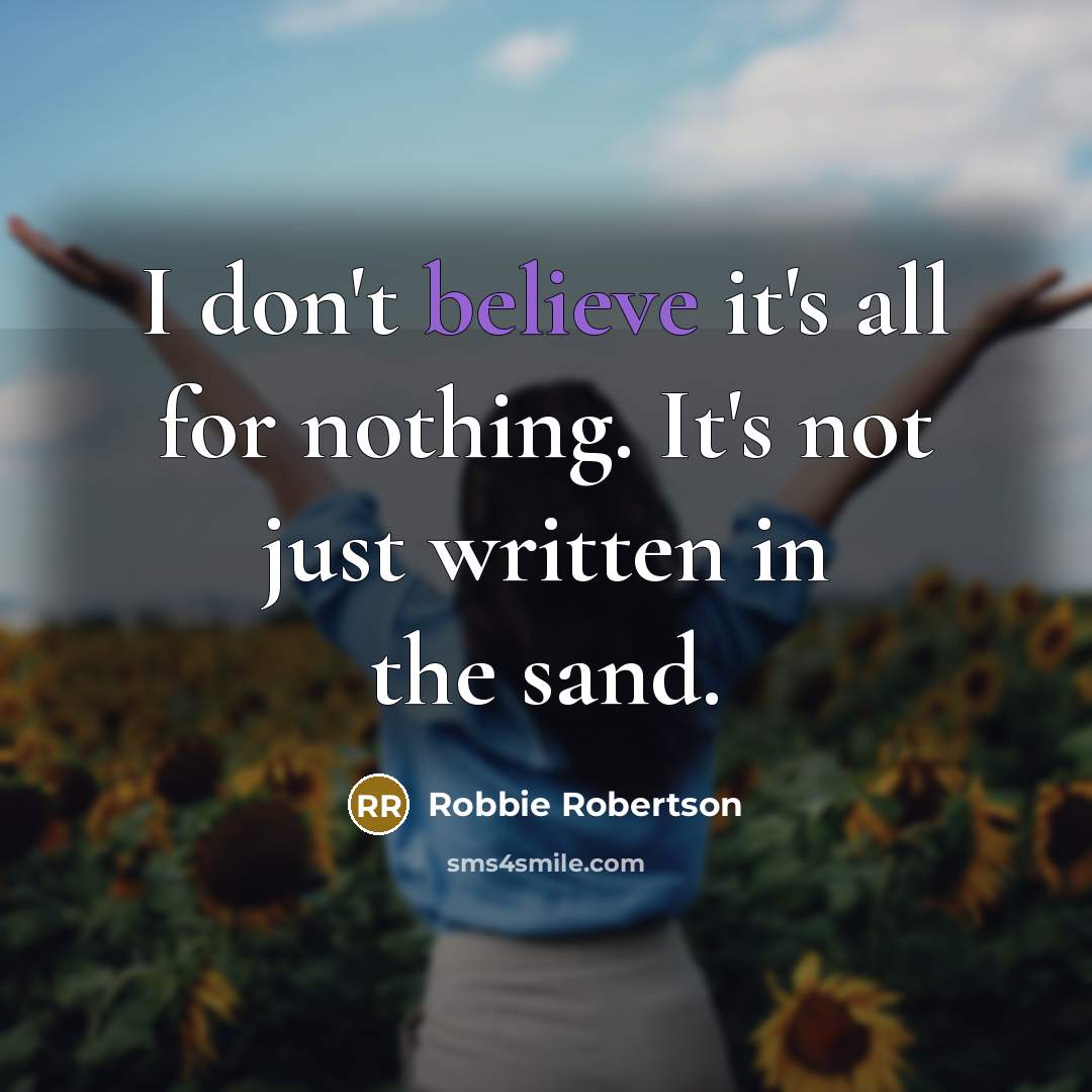 “I don't believe it's all for nothing. It's not just…” quote by Robbie Robertson