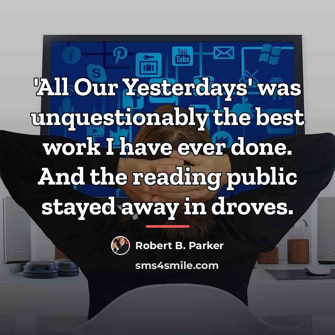 “'All Our Yesterdays' was unquestionably the best work I have…” quote by Robert B. Parker