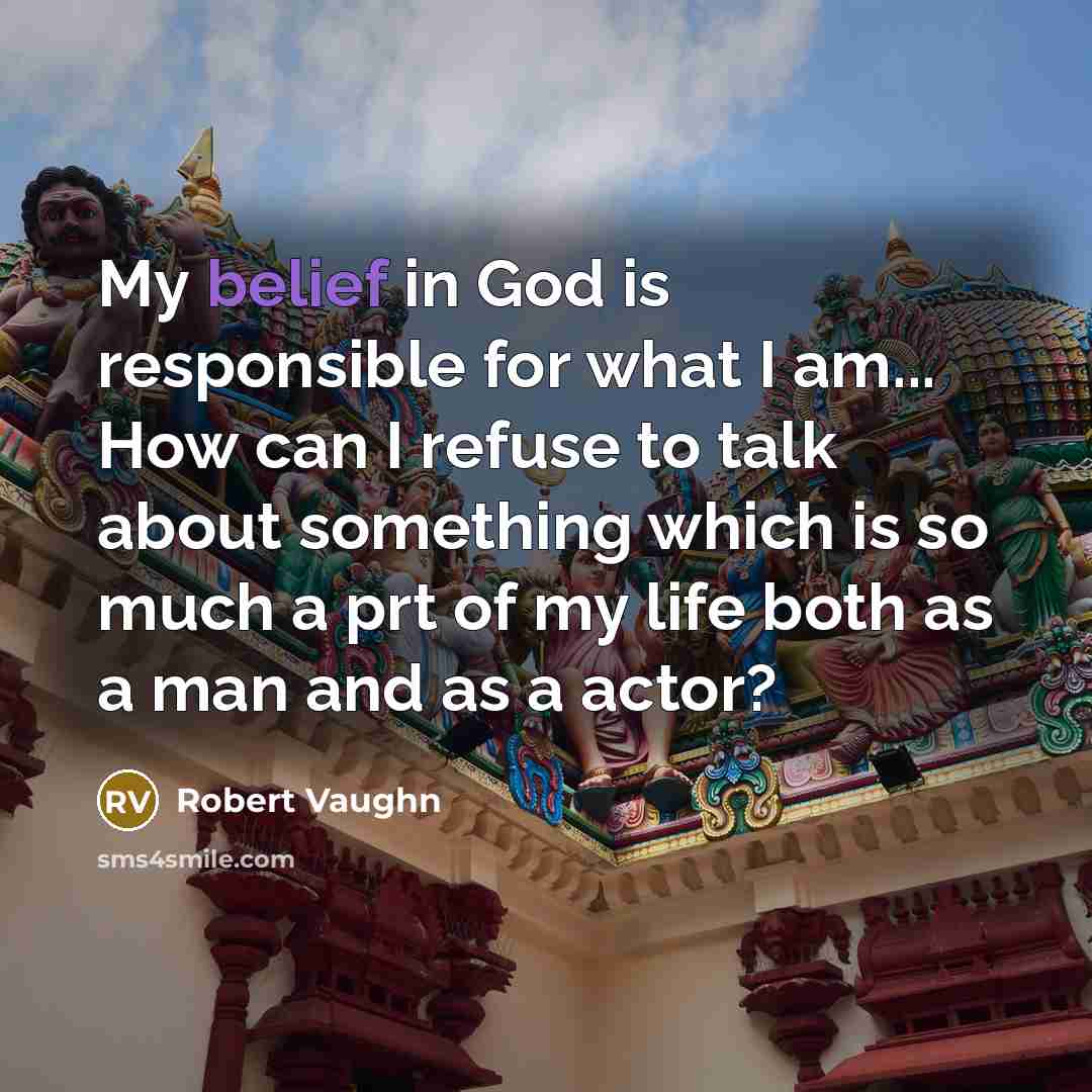 “My belief in God is responsible for what I am...…” quote by Robert Vaughn
