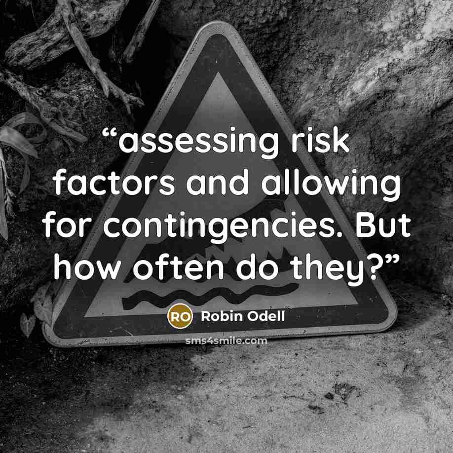 “assessing risk factors and allowing for contingencies. But how often do they?” quote by Robin Odell