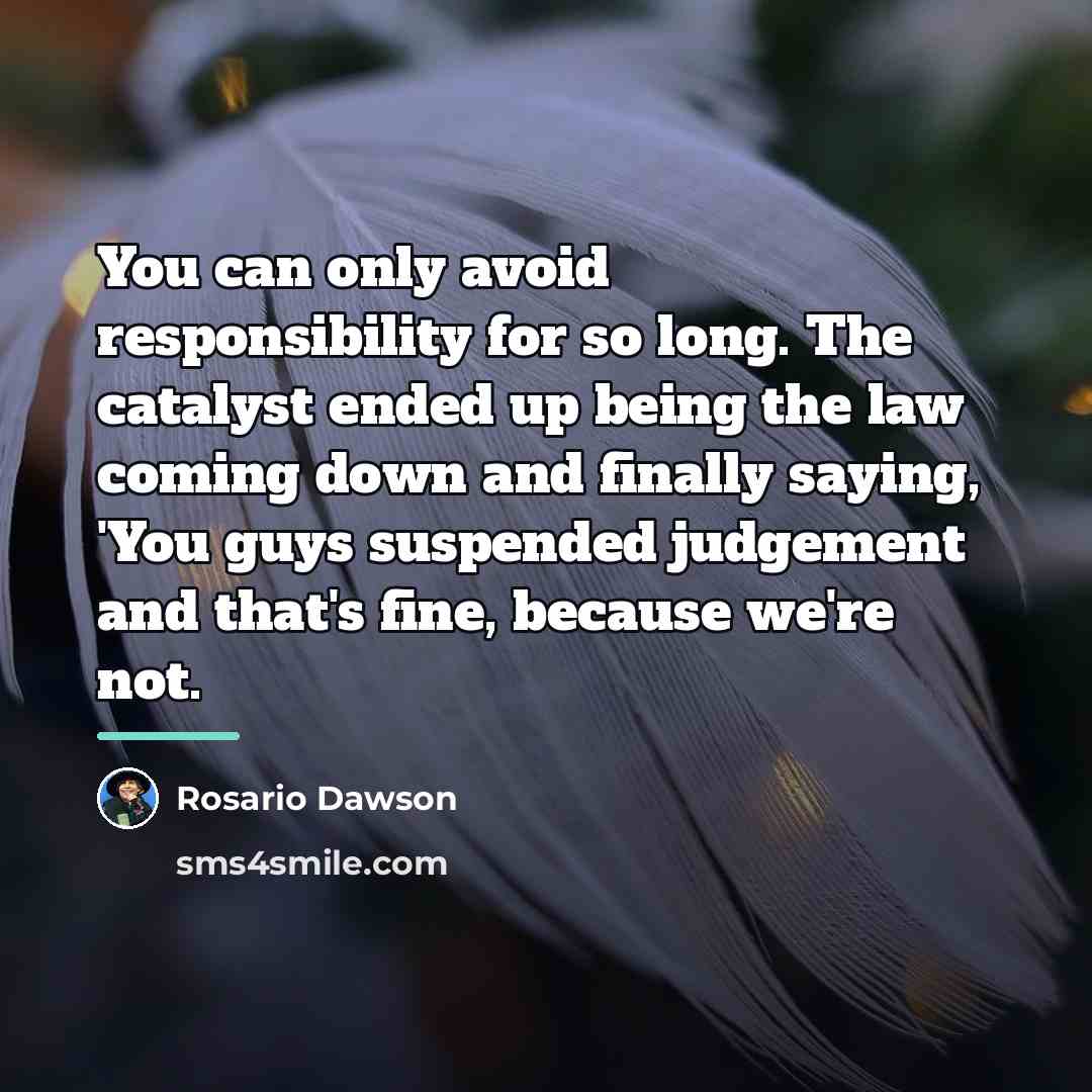 “You can only avoid responsibility for so long. The catalyst…” quote by Rosario Dawson