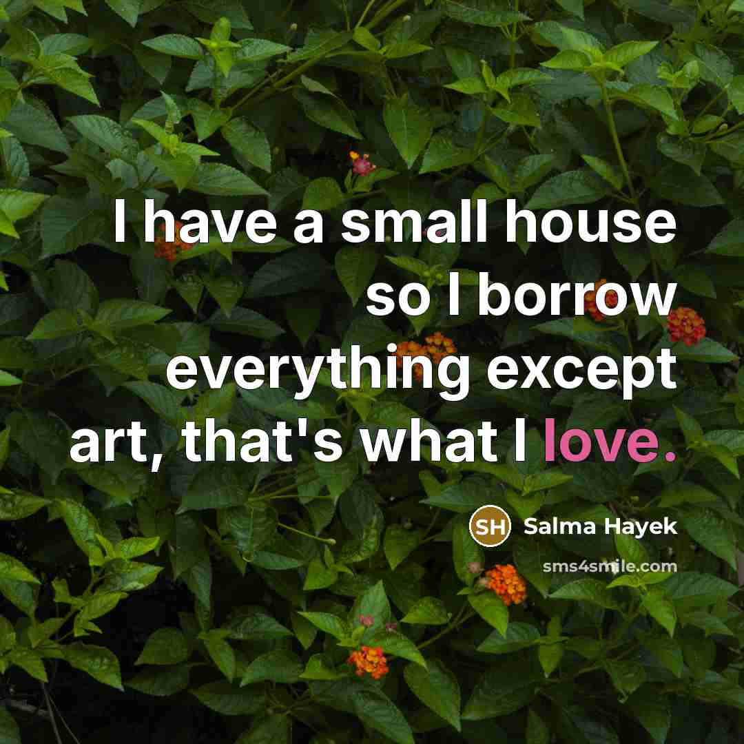 “I have a small house so I borrow everything except…” quote by Salma Hayek