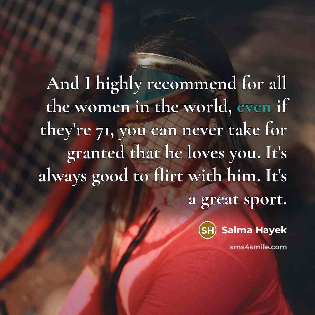 “And I highly recommend for all the women in the…” quote by Salma Hayek