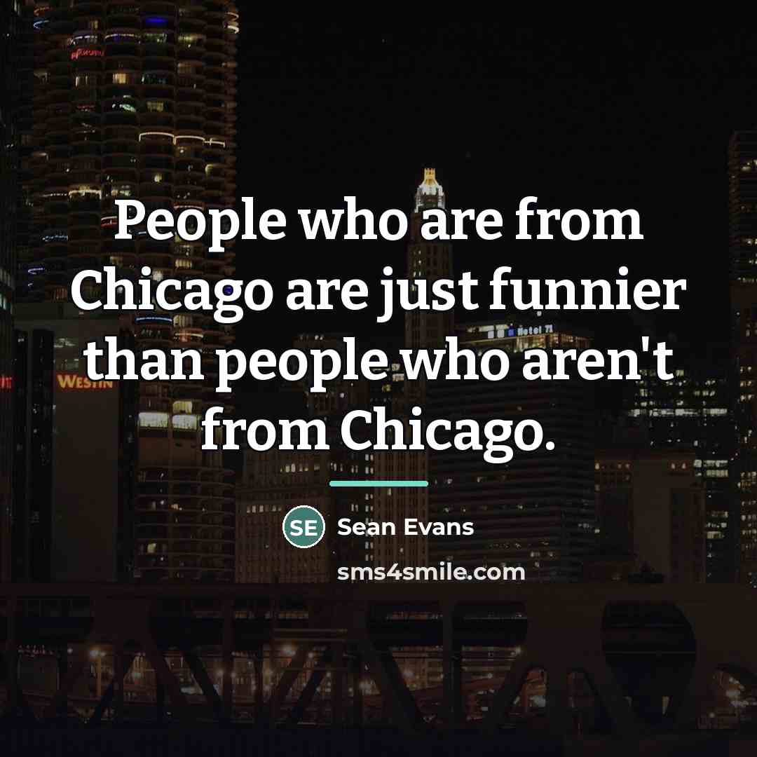 “People who are from Chicago are just funnier than people…” quote by Sean Evans