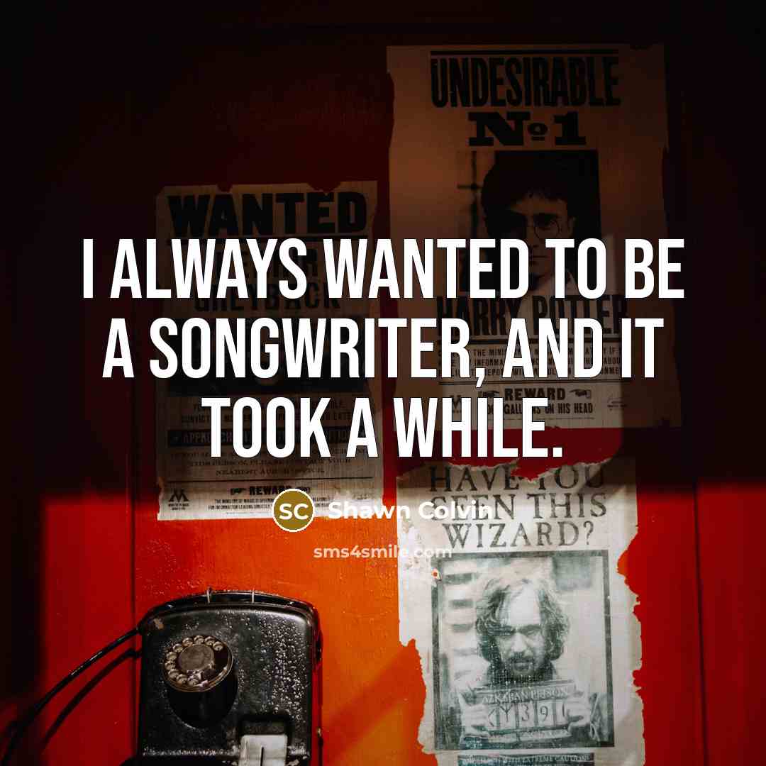 “I always wanted to be a songwriter, and it took…” quote by Shawn Colvin