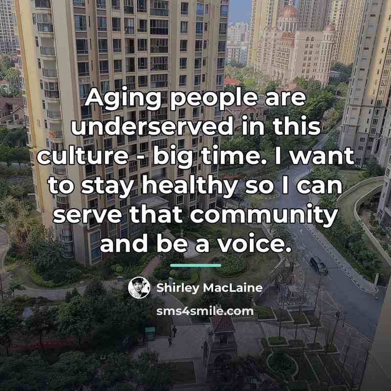 “Aging people are underserved in this culture - big time.…” quote by Shirley MacLaine