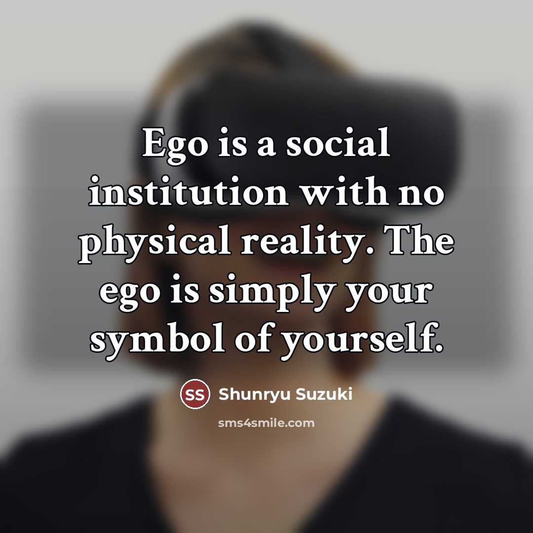 “Ego is a social institution with no physical reality. The…” quote by Shunryu Suzuki