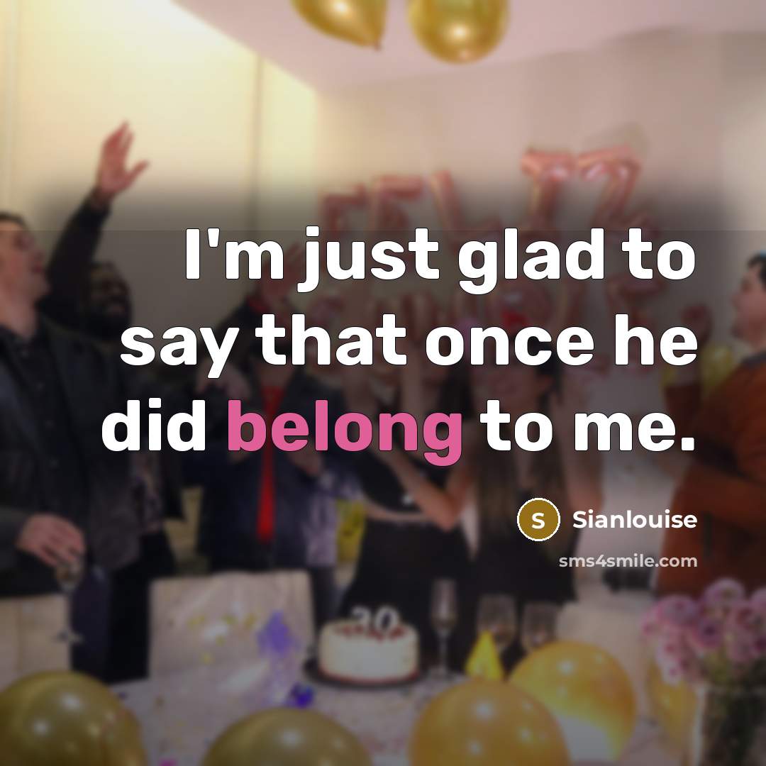 “I'm just glad to say that once he did belong…” quote by Sianlouise