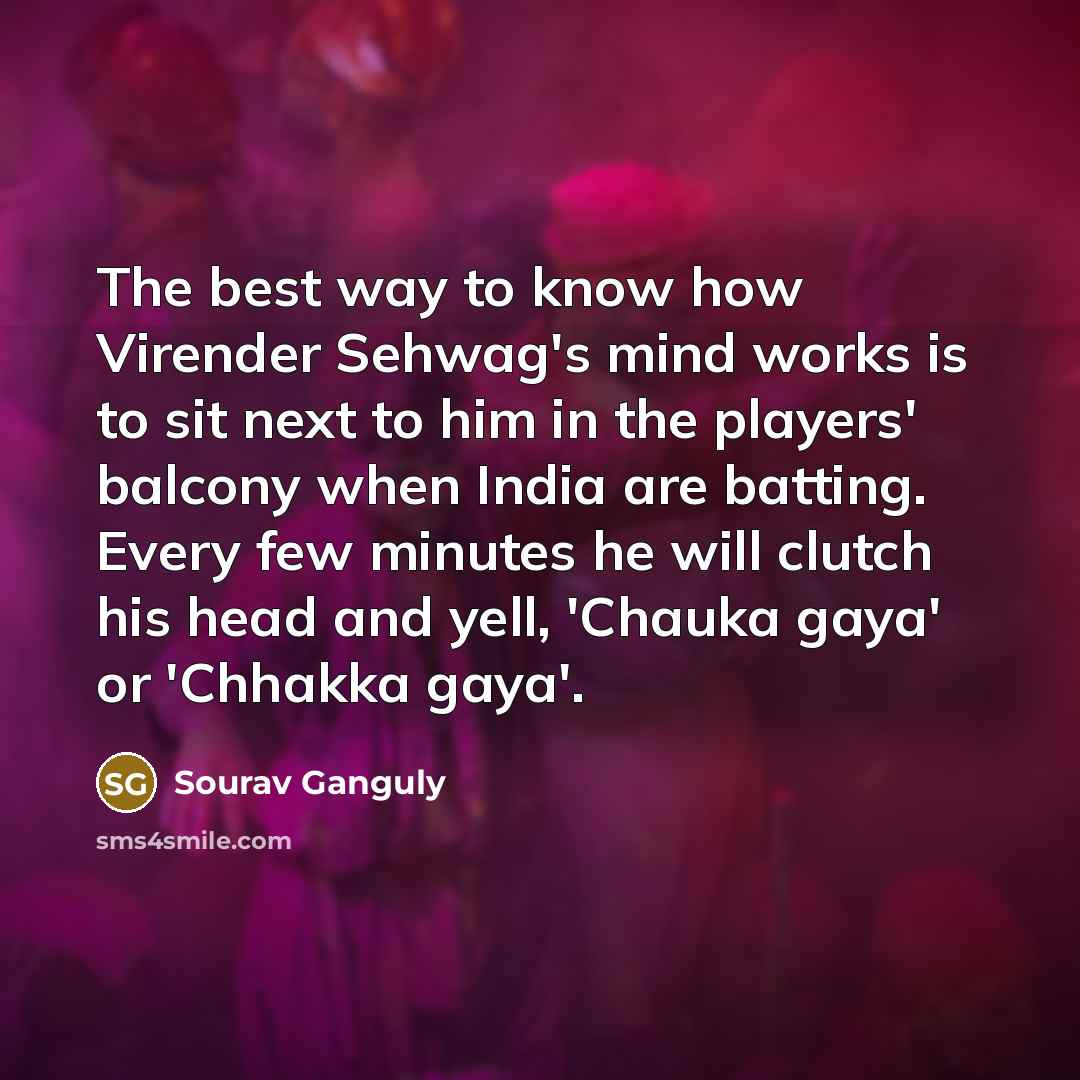 “The best way to know how Virender Sehwag's mind works…” quote by Sourav Ganguly