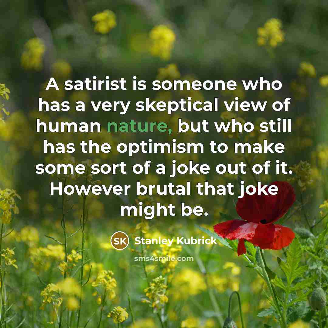 “A satirist is someone who has a very skeptical view…” quote by Stanley Kubrick